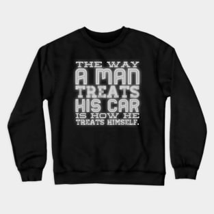 A Man Treats His Car How He Treats Himself Crewneck Sweatshirt